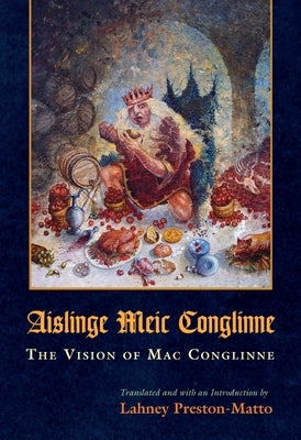 Aislinge Meic Conglinne: The Vision of Mac Conglinne by Preston-Matto, Lahney