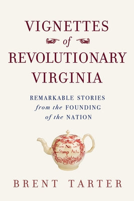 Vignettes of Revolutionary Virginia: Remarkable Stories from the Founding of the Nation by Tarter, Brent