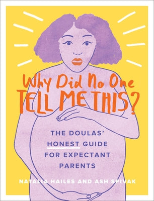 Why Did No One Tell Me This?: The Doulas' (Honest) Guide for Expectant Parents by Hailes, Natalia