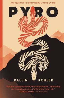 Pyro: The Quest for a Beautifully Elusive Snake by Kohler, Dallin