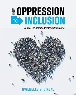 From Oppression to Inclusion: Social Workers Advancing Change by O'Neal, Gwenelle