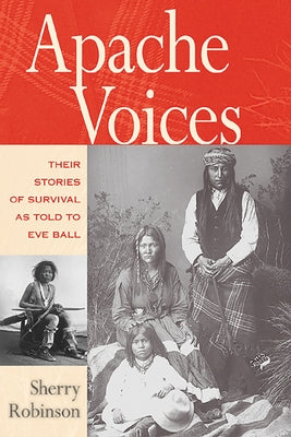 Apache Voices Their Stories of Survival as Told to Eve Ball (Revised) by Robinson, Sherry