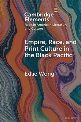 Empire, Race, and Print Culture in the Black Pacific by Wong, Edlie