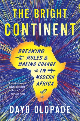 The Bright Continent: Breaking Rules and Making Change in Modern Africa by Olopade, Dayo