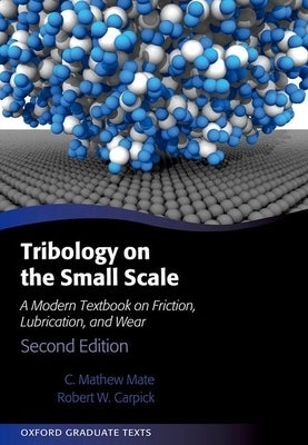 Tribology on the Small Scale: A Modern Textbook on Friction, Lubrication, and Wear by Mate, C. Mathew