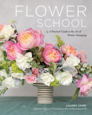 Flower School: A Practical Guide to the Art of Flower Arranging by Crary, Calvert