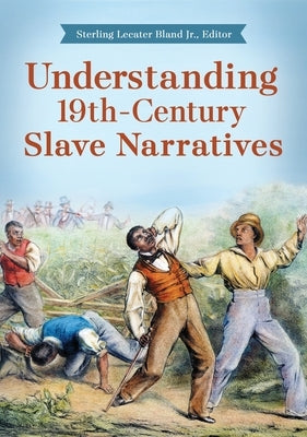 Understanding 19th-Century Slave Narratives by , Sterling Lecater Bland, Jr.