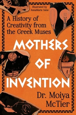 Mothers of Invention: A History of Creativity from the Greek Muses by McTier, Moiya