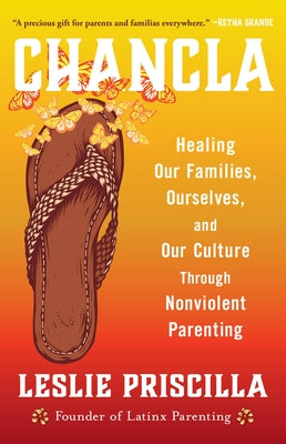 Chancla: Healing Our Families, Ourselves, and Our Culture Through Nonviolent Parenting by Priscilla, Leslie