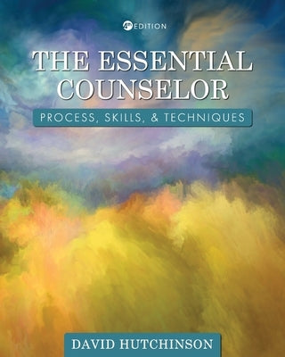 The Essential Counselor: Process, Skills, and Techniques by Hutchinson, David