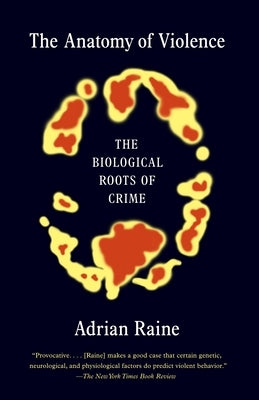 The Anatomy of Violence: The Biological Roots of Crime by Raine, Adrian