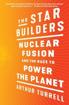 The Star Builders: Nuclear Fusion and the Race to Power the Planet by Turrell, Arthur