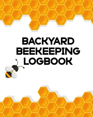 Backyard Beekeeping Logbook: Apiary Queen Catcher Honey Agriculture by Michaels, Aimee