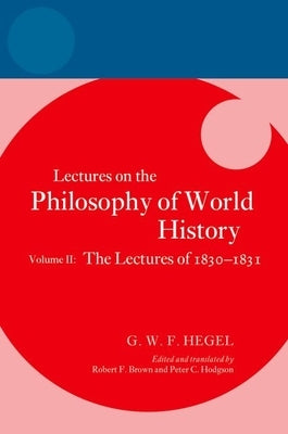 Hegel: Lectures on the Philosophy of World History, Volume II: The Lectures of 1830-1831 by Hodgson, Peter C.