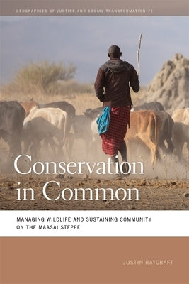 Conservation in Common: Managing Wildlife and Sustaining Community on the Maasai Steppe by Raycraft, Justin