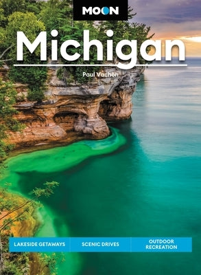 Moon Michigan: Lakeside Getaways, Scenic Drives, Outdoor Recreation by Vachon, Paul