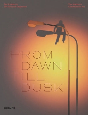 From Dawn Till Dusk: The Shadow in Contemporary Art by Berg, Stephan