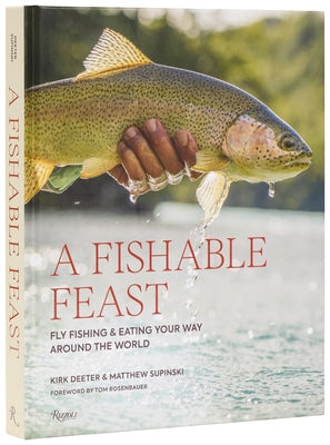 A Fishable Feast: Fly Fishing and Eating Your Way Around the World by Deeter, Kirk