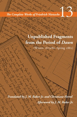 Unpublished Fragments from the Period of Dawn (Winter 1879/80-Spring 1881): Volume 13 by Nietzsche, Friedrich