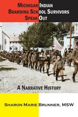 Michigan Indian Boarding School Survivors Speak Out: A Narrative History by Brunner, Sharon Marie