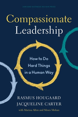 Compassionate Leadership: How to Do Hard Things in a Human Way by Hougaard, Rasmus