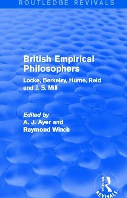 British Empirical Philosophers (Routledge Revivals): Locke, Berkeley, Hume, Reid and J. S. Mill. [An anthology] by Ayer, A. J.
