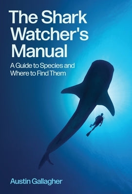 The Shark Watcher's Manual: A Guide to Species and Where to Find Them by Gallagher, Austin