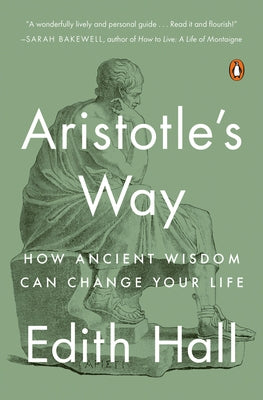 Aristotle's Way: How Ancient Wisdom Can Change Your Life by Hall, Edith