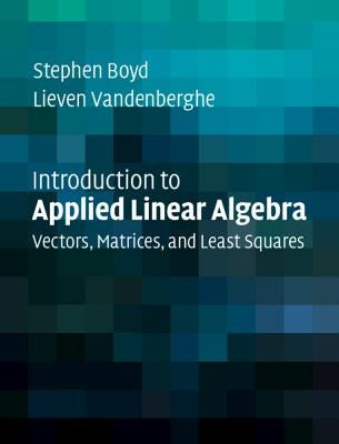 Introduction to Applied Linear Algebra: Vectors, Matrices, and Least Squares by Boyd, Stephen