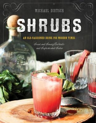 Shrubs: An Old-Fashioned Drink for Modern Times by Dietsch, Michael