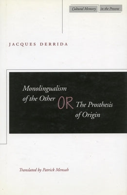 Monolingualism of the Other Or, the Prosthesis of Origin by Derrida, Jacques