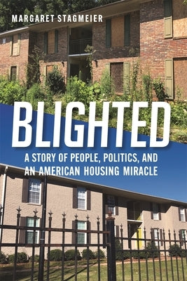 Blighted: A Story of People, Politics, and an American Housing Miracle by Stagmeier, Margaret