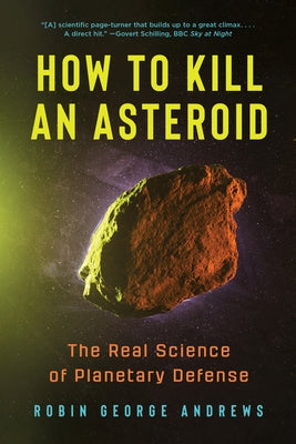 How to Kill an Asteroid: The Real Science of Planetary Defense by Andrews, Robin George