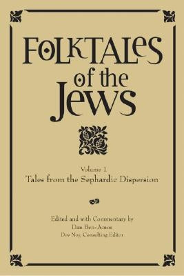 Folktales of the Jews, Volume 1: Tales from the Sephardic Dispersion by Ben-Amos, Dan