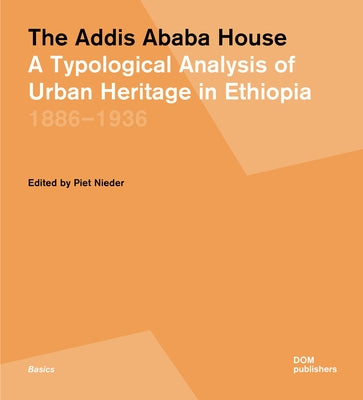 The Addis Ababa House: A Typological Analysis of Urban Heritage in Ethiopia1886-1936 by 