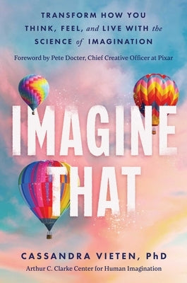 Imagine That: Transform How You Think, Feel, and Live with the Science of Imagination by Vieten, Cassandra