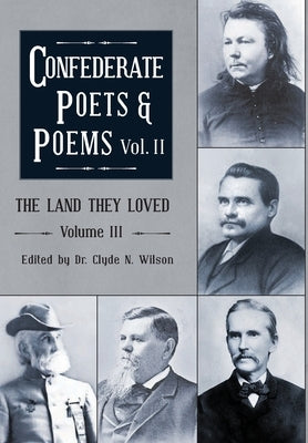 The Land They Loved Volume III: Confederate Poets & Poems Volume II by Wilson, Clyde N.