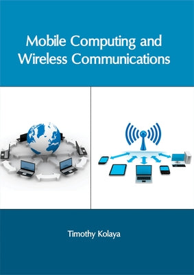 Mobile Computing and Wireless Communications by Kolaya, Timothy