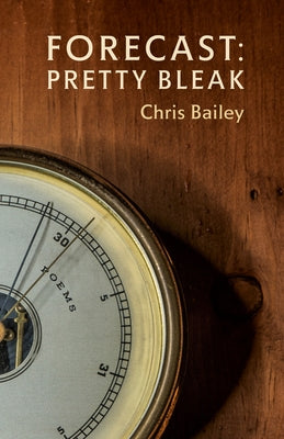 Forecast: Pretty Bleak: Poems by Bailey, Chris