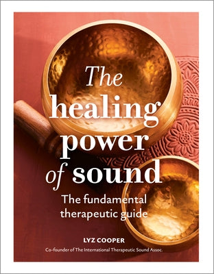 The Healing Power of Sound: The Fundamental Therapeutic Guide by Cooper, Lyz