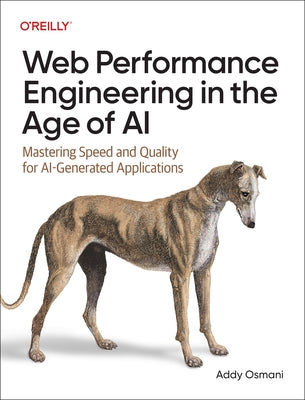 Web Performance Engineering in the Age of AI: Mastering Speed and Quality for Ai-Generated Applications by Osmani, Addy