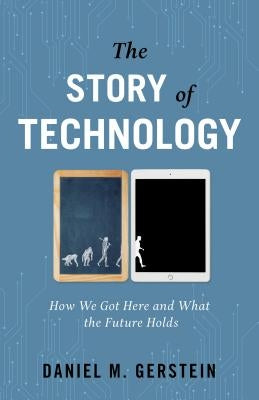 The Story of Technology: How We Got Here and What the Future Holds by Gerstein, Daniel M.