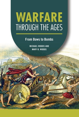 Warfare Through the Ages: From Bows to Bombs by Woods, Michael