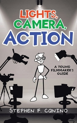 Lights, Camera, Action: A Young Filmmaker's Guide by Canino, Stephen F.