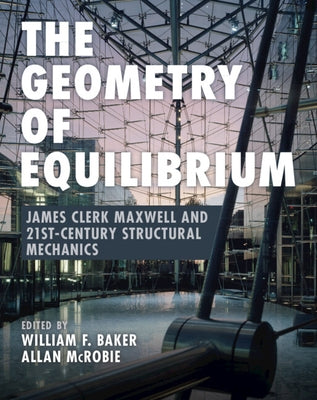 The Geometry of Equilibrium: James Clerk Maxwell and 21st-Century Structural Mechanics by Baker, William F.