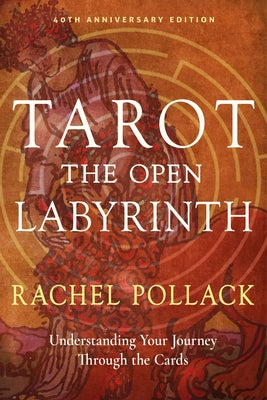 Tarot: The Open Labyrinth--40th Anniversary Edition: Understanding Your Journey Through the Cards by Pollack, Rachel