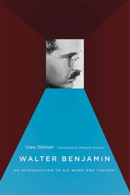 Walter Benjamin: An Introduction to His Work and Thought by Steiner, Uwe