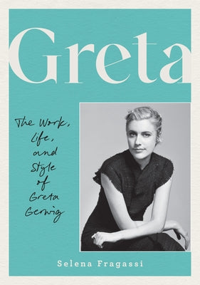 Greta: The Work, Life, and Style of Greta Gerwig by Fragassi, Selena