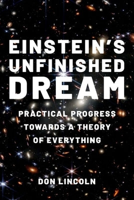 Einstein's Unfinished Dream: Practical Progress Towards a Theory of Everything by Lincoln, Don