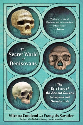 The Secret World of Denisovans: The Epic Story of the Ancient Cousins to Sapiens and Neanderthals by Condemi, Silvana